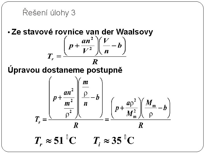 Řešení úlohy 3 • Ze stavové rovnice van der Waalsovy Úpravou dostaneme postupně 