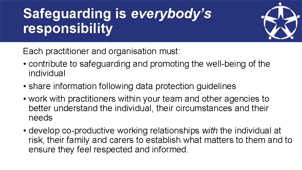 Safeguarding is everybody’s responsibility Each practitioner and organisation must: • contribute to safeguarding and