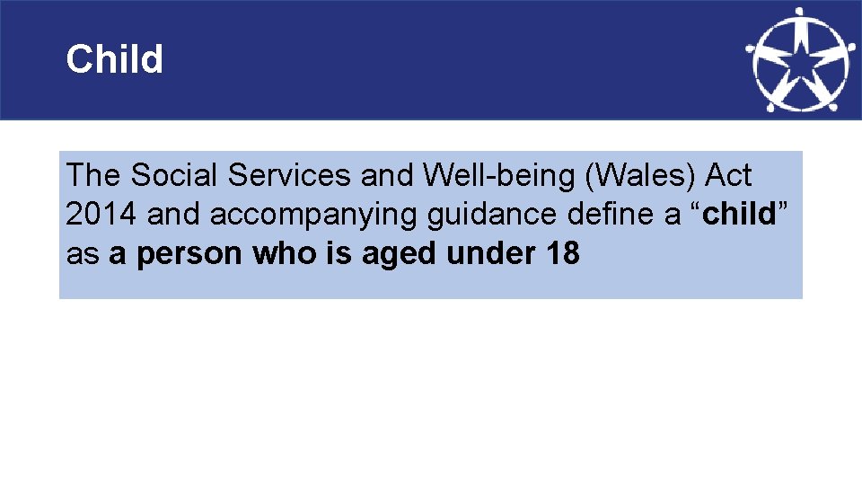 Child The Social Services and Well-being (Wales) Act 2014 and accompanying guidance define a