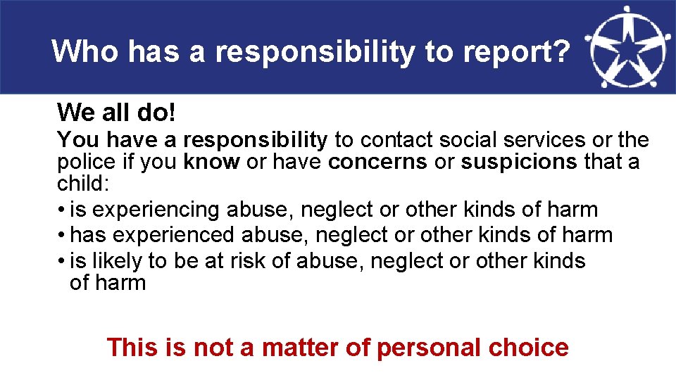 Who has a responsibility to report? We all do! You have a responsibility to