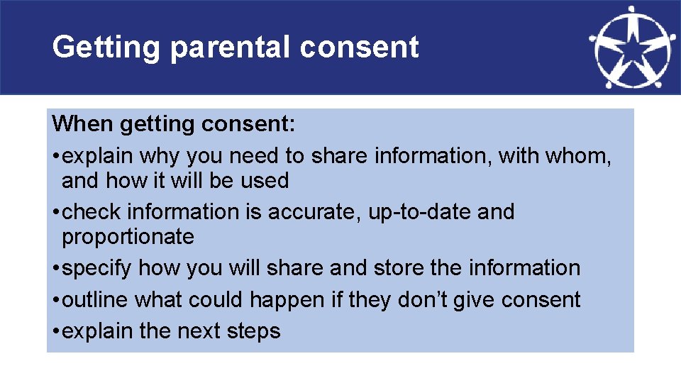 Getting parental consent When getting consent: • explain why you need to share information,