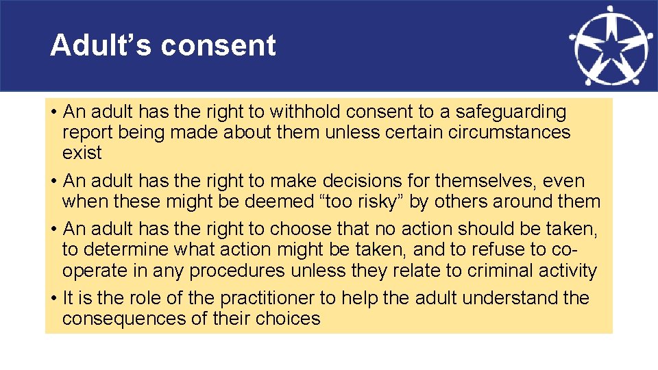 Adult’s consent • An adult has the right to withhold consent to a safeguarding