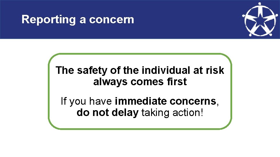 Reporting a concern The safety of the individual at risk always comes first If