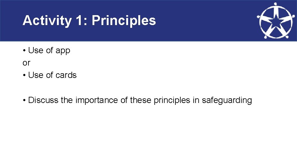 Activity 1: Principles • Use of app or • Use of cards • Discuss