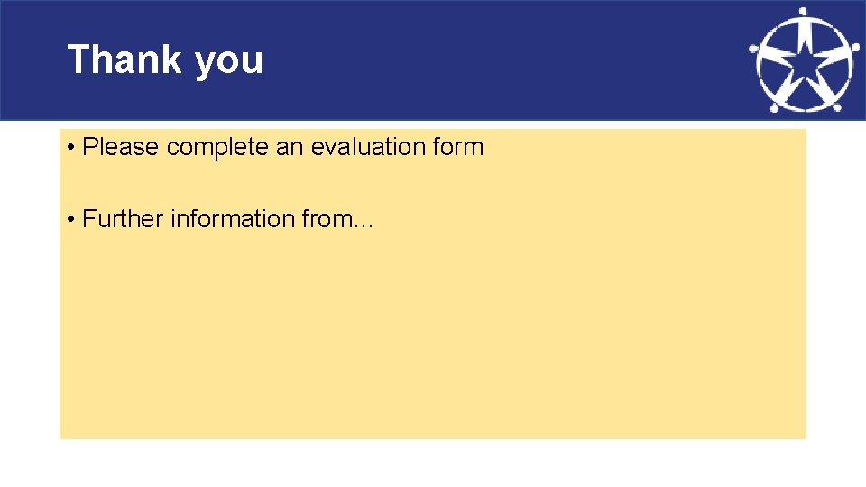 Thank you • Please complete an evaluation form • Further information from… 
