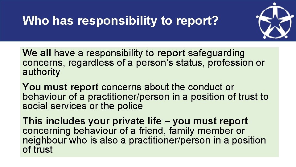 Who has responsibility to report? We all have a responsibility to report safeguarding concerns,