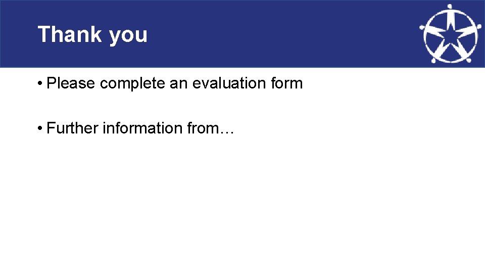 Thank you • Please complete an evaluation form • Further information from… 