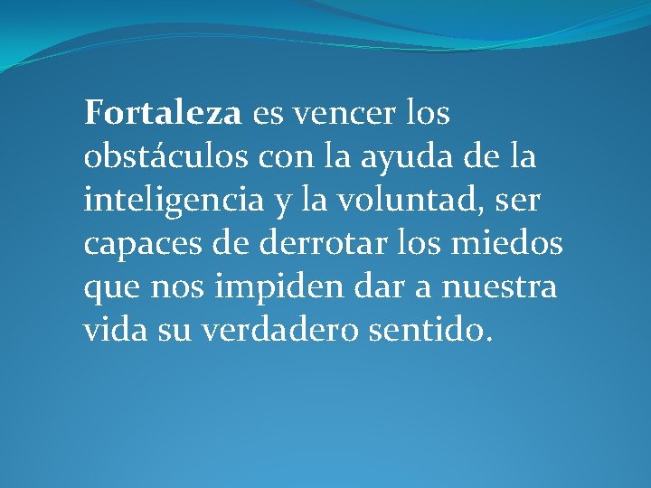 Fortaleza es vencer los obstáculos con la ayuda de la inteligencia y la voluntad,