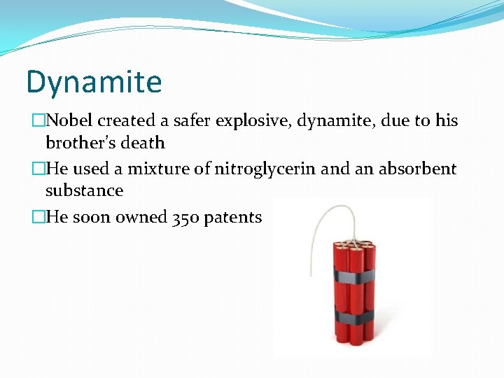 Dynamite �Nobel created a safer explosive, dynamite, due to his brother’s death �He used