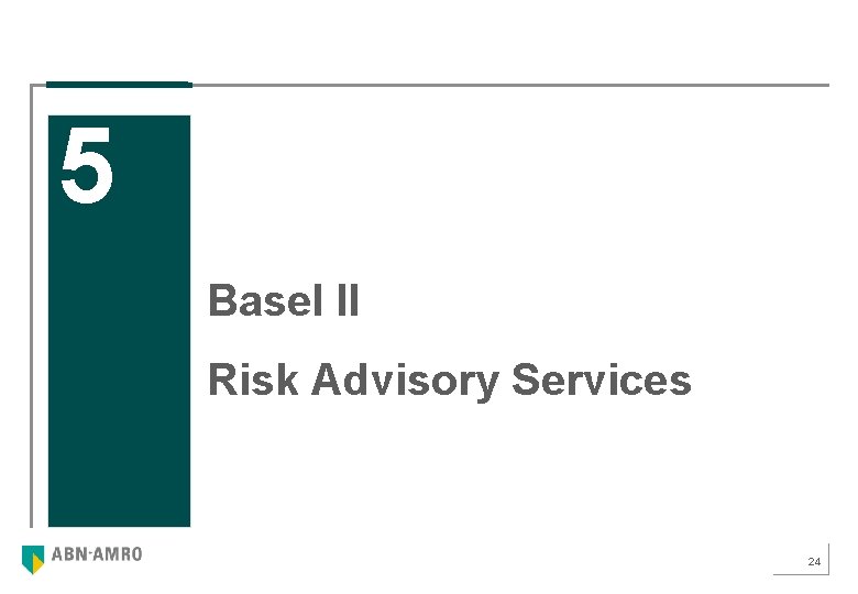 5 Basel II Risk Advisory Services 24 