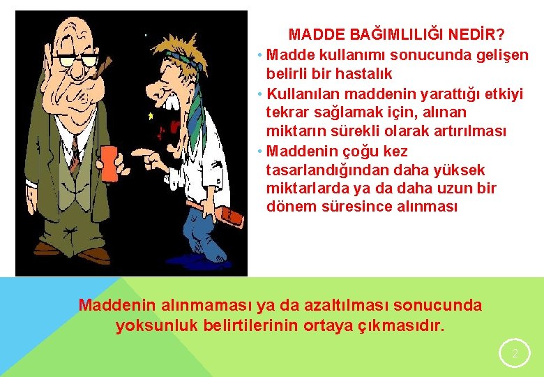 MADDE BAĞIMLILIĞI NEDİR? • Madde kullanımı sonucunda gelişen belirli bir hastalık • Kullanılan maddenin