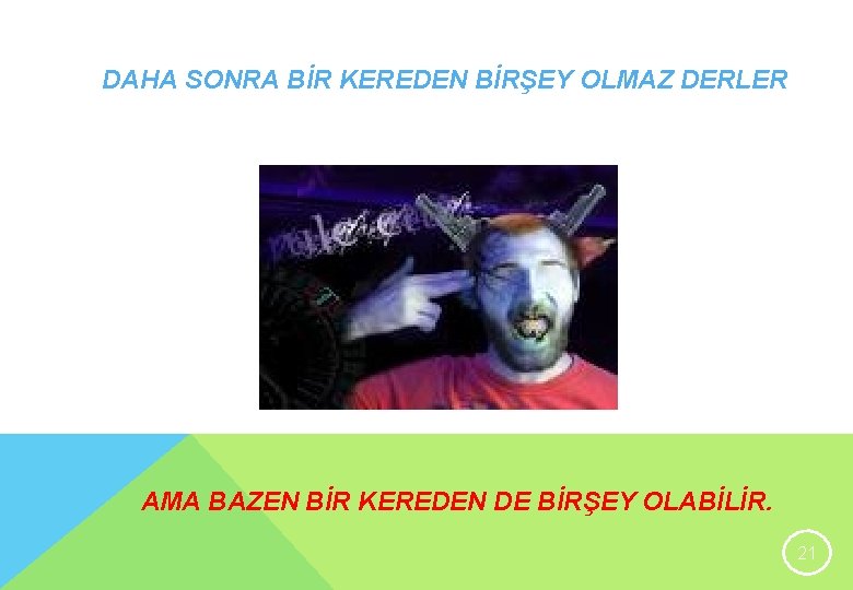 DAHA SONRA BİR KEREDEN BİRŞEY OLMAZ DERLER AMA BAZEN BİR KEREDEN DE BİRŞEY OLABİLİR.