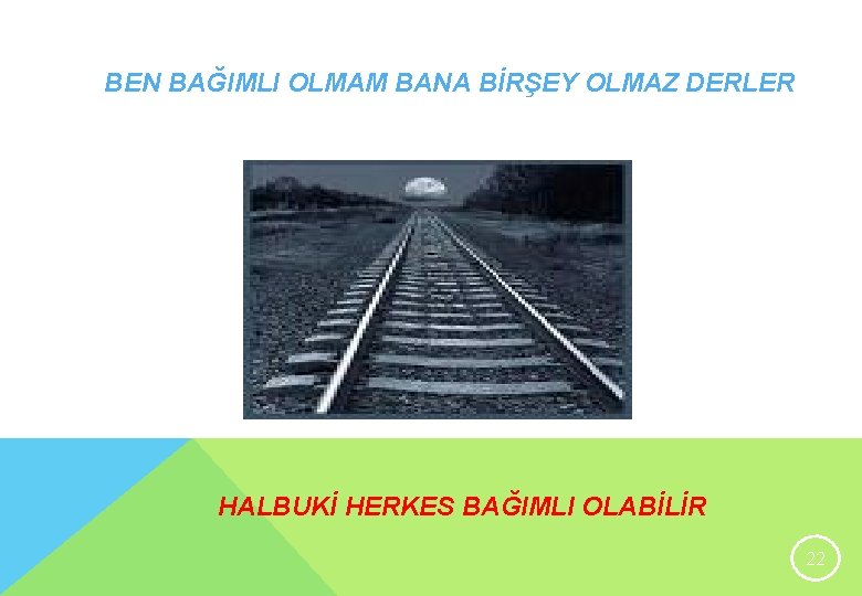 BEN BAĞIMLI OLMAM BANA BİRŞEY OLMAZ DERLER HALBUKİ HERKES BAĞIMLI OLABİLİR 22 