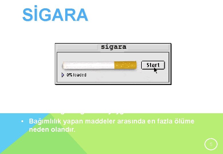 SİGARA • Nikotin ve dört bine yakın zehirli madde içerir. • Madde bağımlılığının en