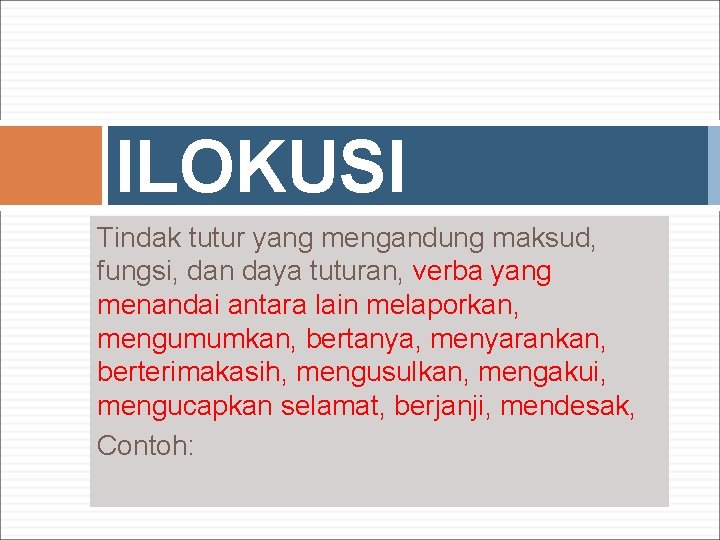 ILOKUSI Tindak tutur yang mengandung maksud, fungsi, dan daya tuturan, verba yang menandai antara