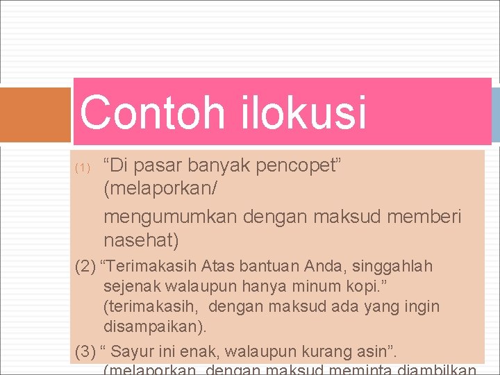 Contoh ilokusi (1) “Di pasar banyak pencopet” (melaporkan/ mengumumkan dengan maksud memberi nasehat) (2)