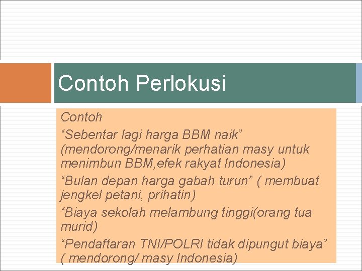 Contoh Perlokusi Contoh “Sebentar lagi harga BBM naik” (mendorong/menarik perhatian masy untuk menimbun BBM,