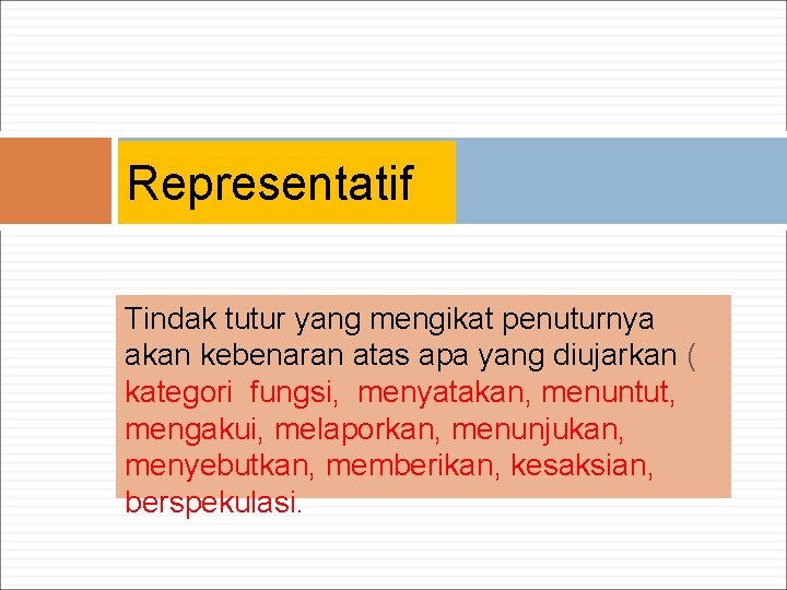 Representatif Tindak tutur yang mengikat penuturnya akan kebenaran atas apa yang diujarkan ( kategori