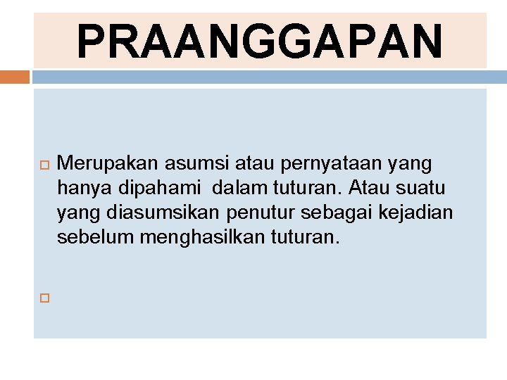 PRAANGGAPAN Merupakan asumsi atau pernyataan yang hanya dipahami dalam tuturan. Atau suatu yang diasumsikan