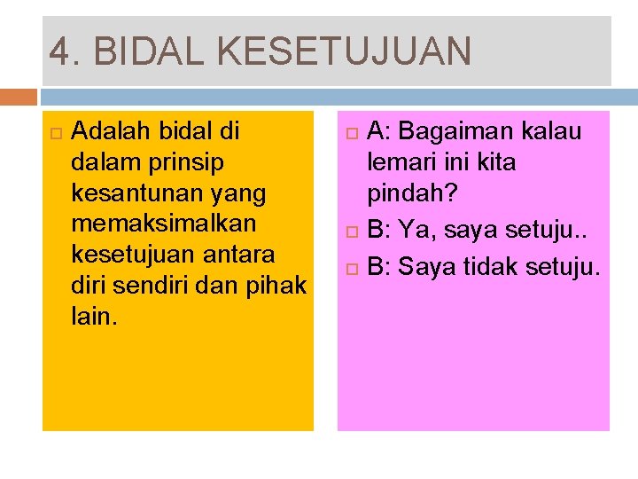 4. BIDAL KESETUJUAN Adalah bidal di dalam prinsip kesantunan yang memaksimalkan kesetujuan antara diri