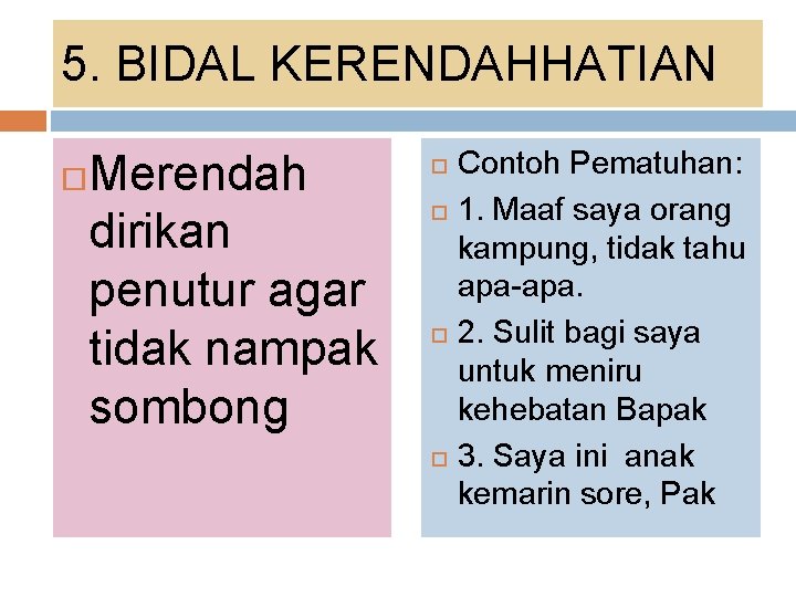 5. BIDAL KERENDAHHATIAN Merendah dirikan penutur agar tidak nampak sombong Contoh Pematuhan: 1. Maaf