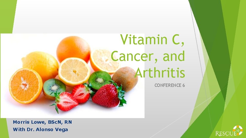 Vitamin C, Cancer, and Arthritis CONFERENCE 6 Morris Lowe, BSc. N, RN With Dr.