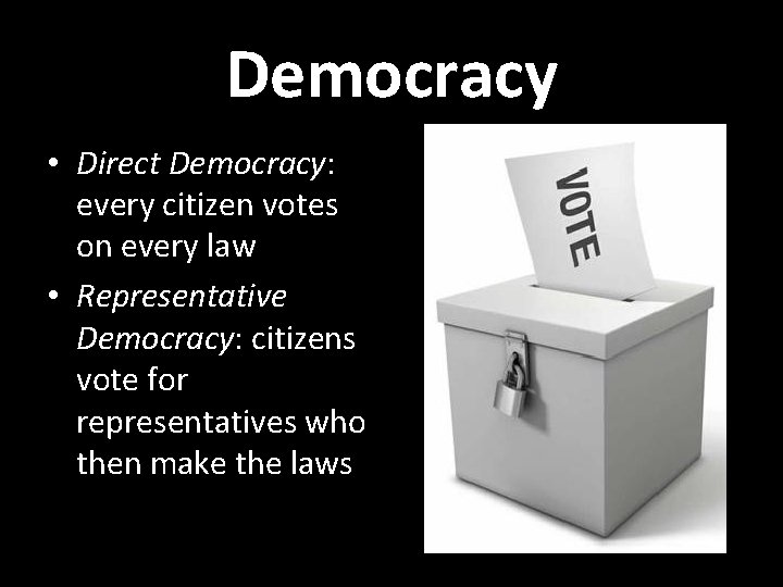 Democracy • Direct Democracy: every citizen votes on every law • Representative Democracy: citizens