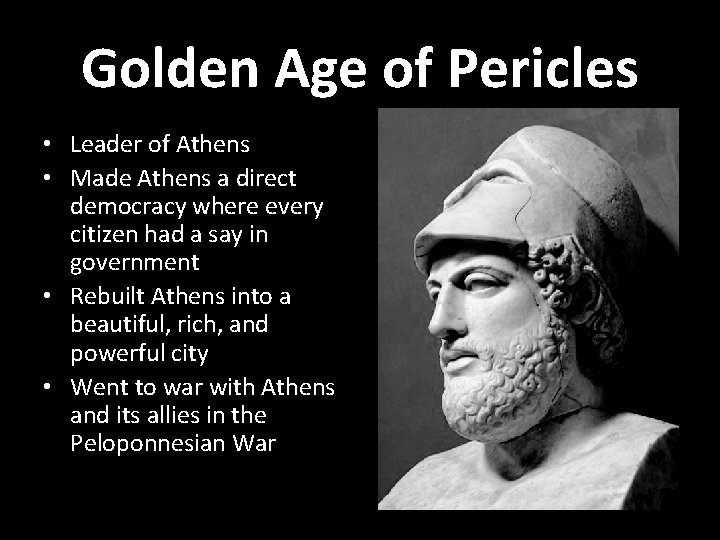 Golden Age of Pericles • Leader of Athens • Made Athens a direct democracy