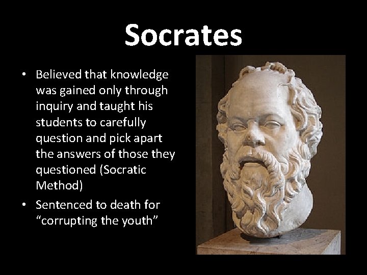 Socrates • Believed that knowledge was gained only through inquiry and taught his students