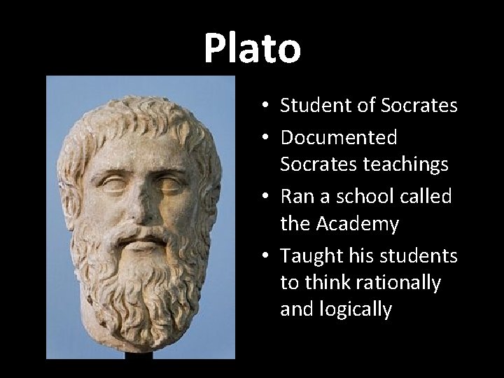 Plato • Student of Socrates • Documented Socrates teachings • Ran a school called