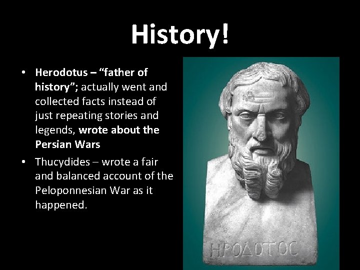 History! • Herodotus – “father of history”; actually went and collected facts instead of