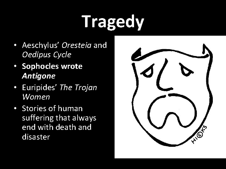 Tragedy • Aeschylus’ Oresteia and Oedipus Cycle • Sophocles wrote Antigone • Euripides’ The