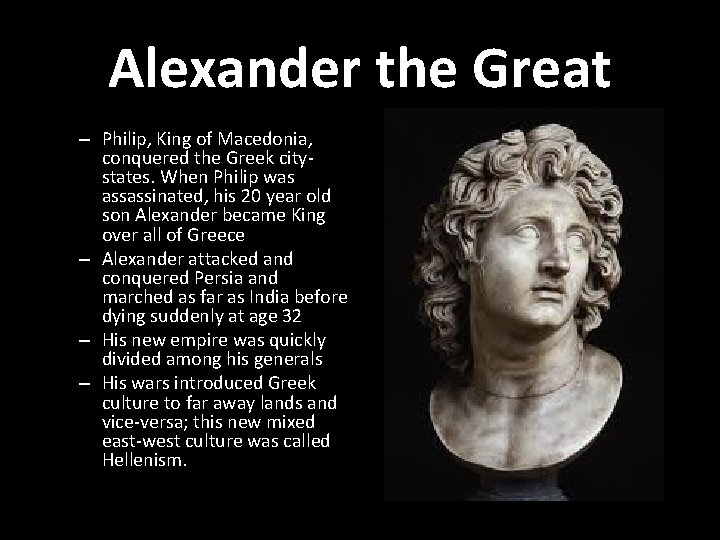 Alexander the Great – Philip, King of Macedonia, conquered the Greek citystates. When Philip