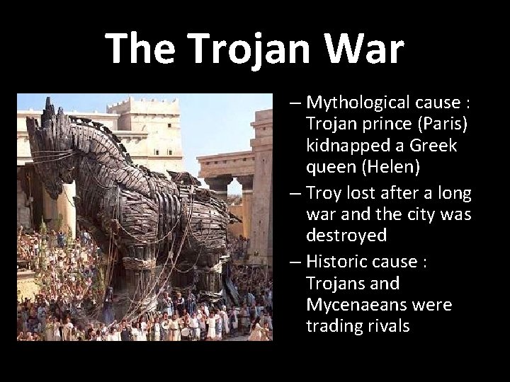 The Trojan War – Mythological cause : Trojan prince (Paris) kidnapped a Greek queen