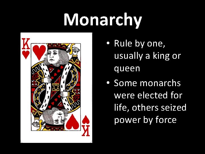 Monarchy • Rule by one, usually a king or queen • Some monarchs were