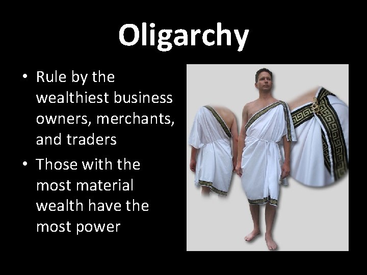 Oligarchy • Rule by the wealthiest business owners, merchants, and traders • Those with