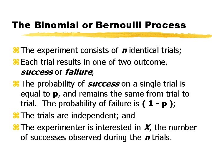 The Binomial or Bernoulli Process z The experiment consists of n identical trials; z