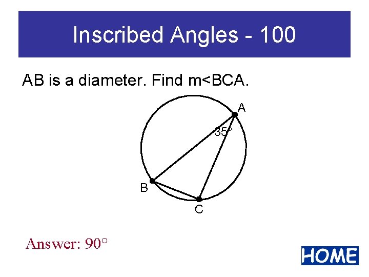 Inscribed Angles - 100 AB is a diameter. Find m<BCA. A 35° B C