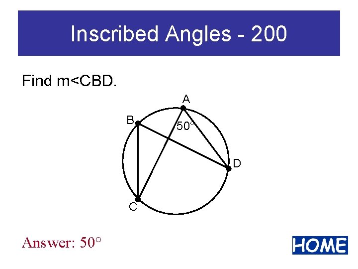 Inscribed Angles - 200 Find m<CBD. A B 50° D C Answer: 50° 