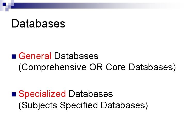 Databases n General Databases (Comprehensive OR Core Databases) n Specialized Databases (Subjects Specified Databases)