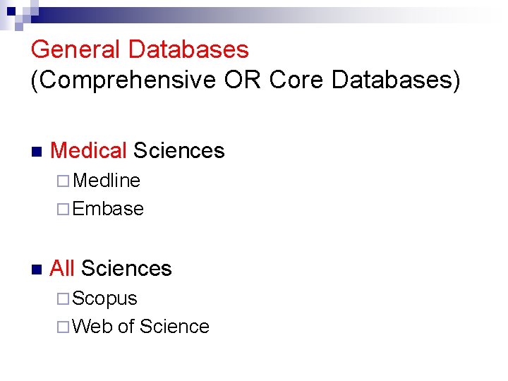 General Databases (Comprehensive OR Core Databases) n Medical Sciences ¨ Medline ¨ Embase n