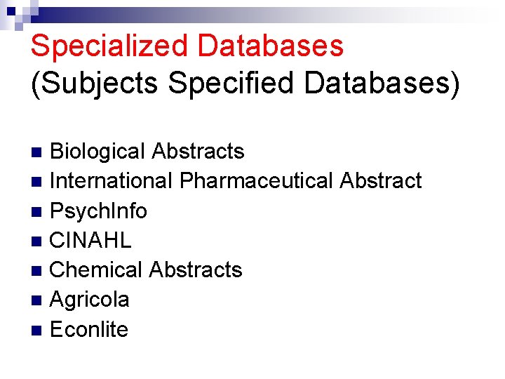 Specialized Databases (Subjects Specified Databases) Biological Abstracts n International Pharmaceutical Abstract n Psych. Info