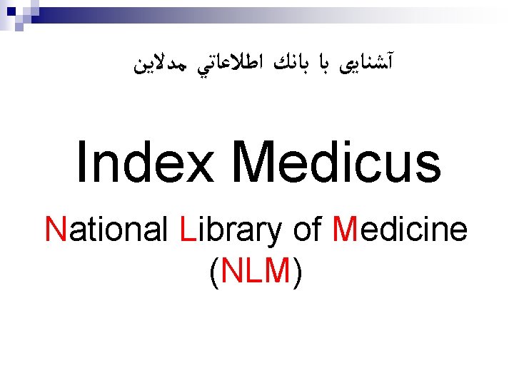  آﺸﻨﺎﻳی ﺑﺎ ﺑﺎﻧﻚ ﺍﻃﻼﻋﺎﺗﻲ ﻣﺪﻻﻳﻦ Index Medicus National Library of Medicine (NLM) 