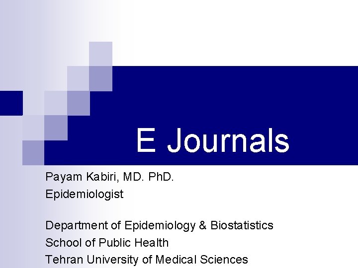 E Journals Payam Kabiri, MD. Ph. D. Epidemiologist Department of Epidemiology & Biostatistics School