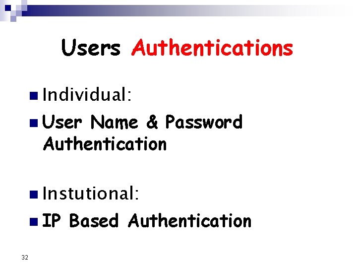 Users Authentications n Individual: n User Name & Password Authentication n Instutional: n IP