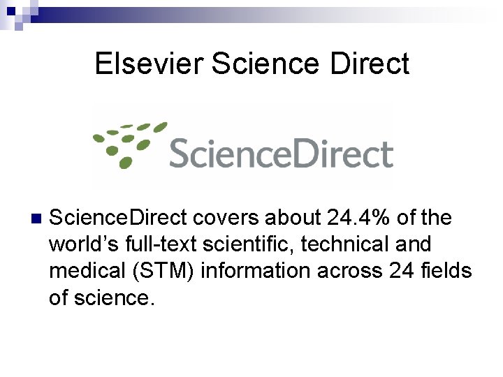 Elsevier Science Direct n Science. Direct covers about 24. 4% of the world’s full-text