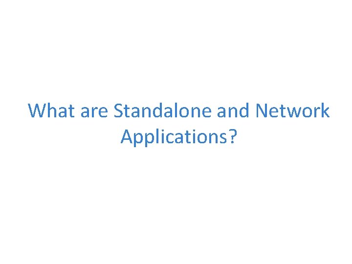 What are Standalone and Network Applications? 