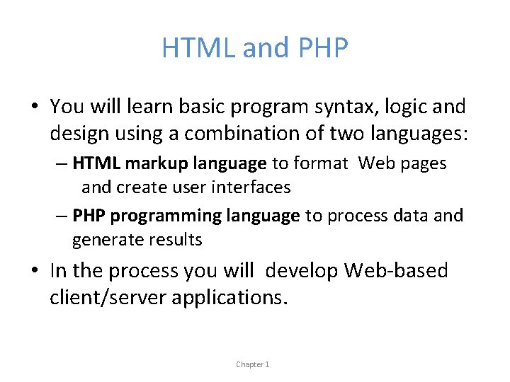 HTML and PHP • You will learn basic program syntax, logic and design using