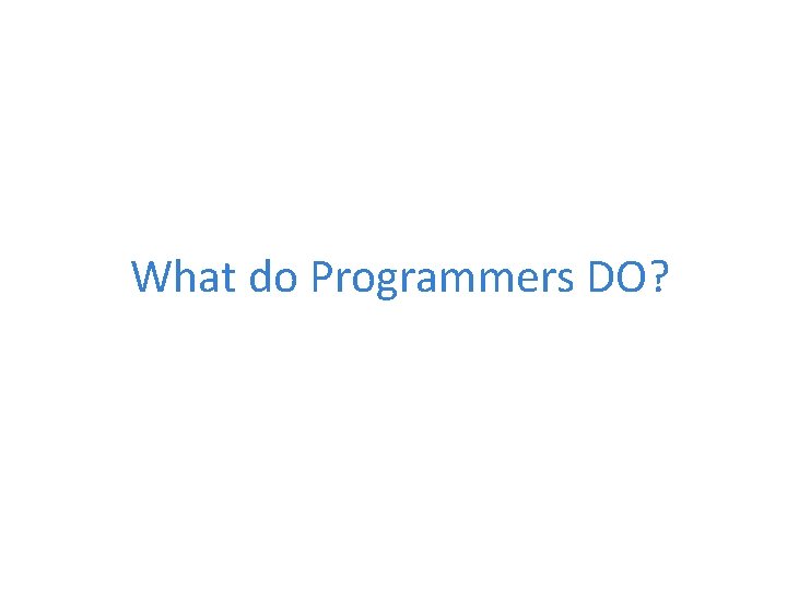 What do Programmers DO? 