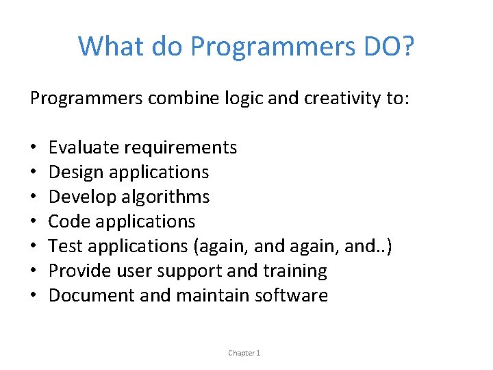 What do Programmers DO? Programmers combine logic and creativity to: • • Evaluate requirements